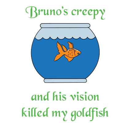 Brunos vision killed my goldfish
