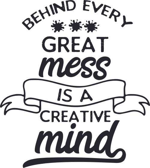 behind every great mess is a creative mind
