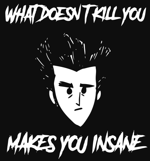 what doesnt kill you makes you insane