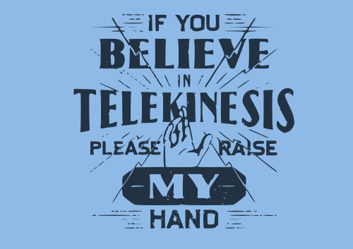 if you believe in telekenisis