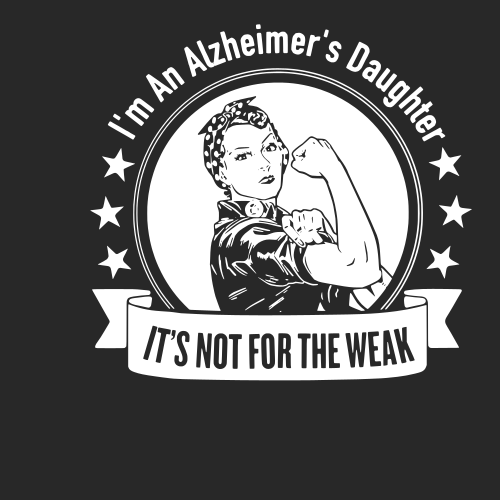 im a alzeheimers daughter it not for the weak