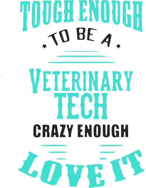 tought enough to be a veterinary tech crazy enough to love it