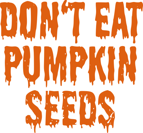 dont eat the pumpkin seeds 