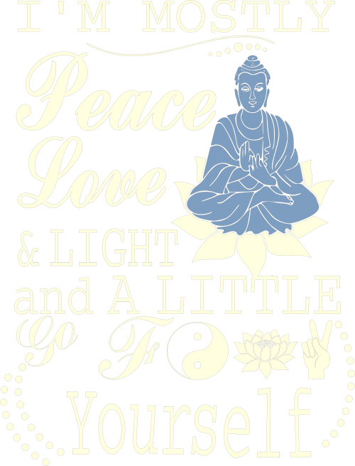 im mostly peace love and light and a little go fuck yourself