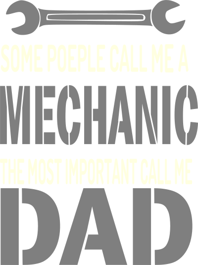 some people call me a mechanic the most important call me dad